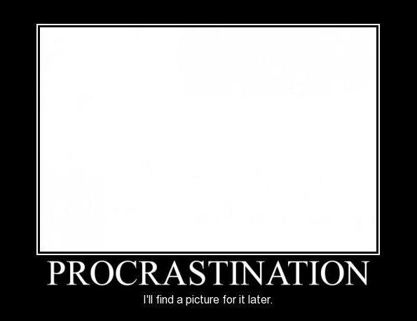 Procrastination. I'll find a picture for it later Picture Quote #1