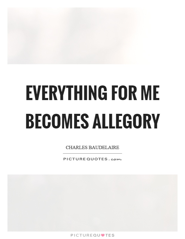 Everything for me becomes allegory Picture Quote #1
