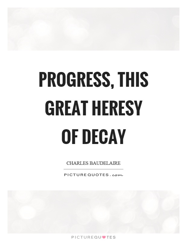 Progress, this great heresy of decay Picture Quote #1