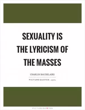 Sexuality is the lyricism of the masses Picture Quote #1