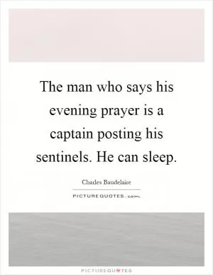 The man who says his evening prayer is a captain posting his sentinels. He can sleep Picture Quote #1