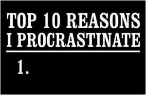 Top 10 reasons I procrastinate. 1 Picture Quote #1
