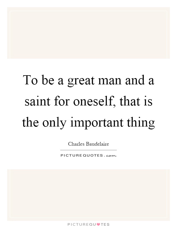 To be a great man and a saint for oneself, that is the only important thing Picture Quote #1