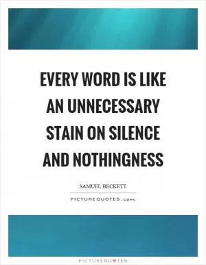 Every word is like an unnecessary stain on silence and nothingness Picture Quote #1
