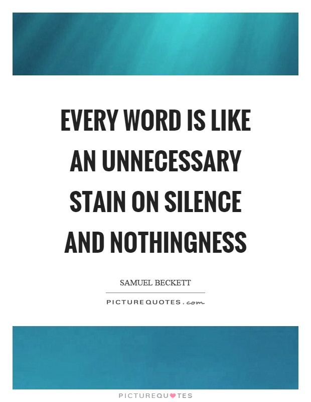 Every word is like an unnecessary stain on silence and nothingness Picture Quote #1
