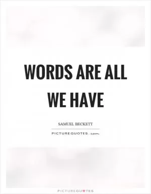 Words are all we have Picture Quote #1