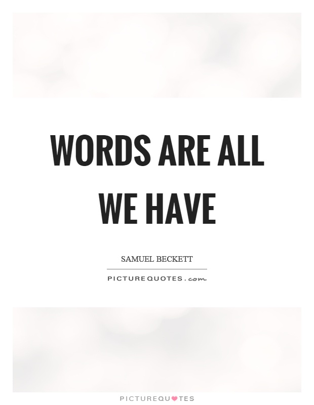 Words are all we have Picture Quote #1