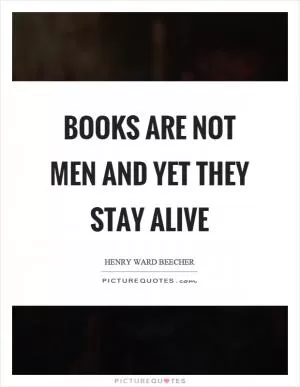 Books are not men and yet they stay alive Picture Quote #1