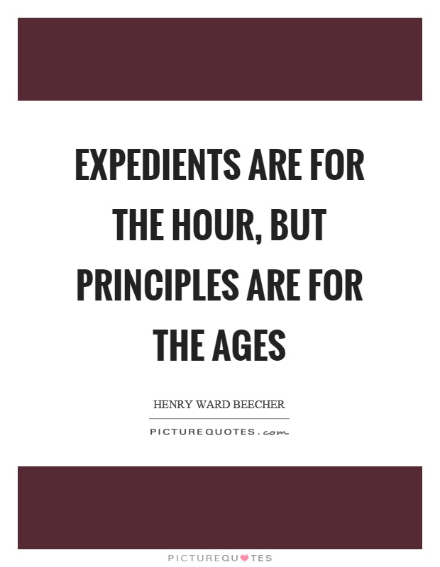 Expedients are for the hour, but principles are for the ages Picture Quote #1