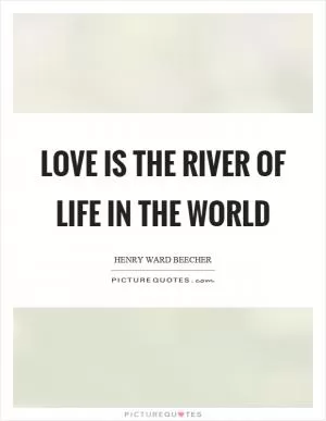 Love is the river of life in the world Picture Quote #1