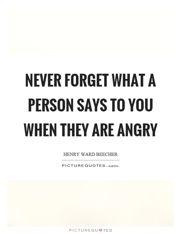 Never forget what a person says to you when they are angry Picture Quote #1