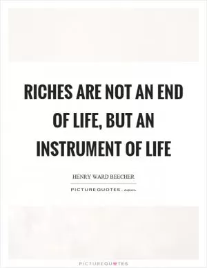 Riches are not an end of life, but an instrument of life Picture Quote #1