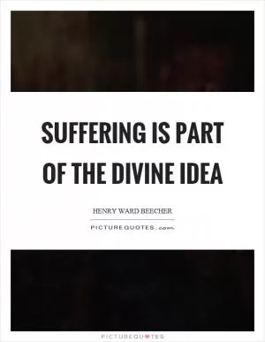 Suffering is part of the divine idea Picture Quote #1
