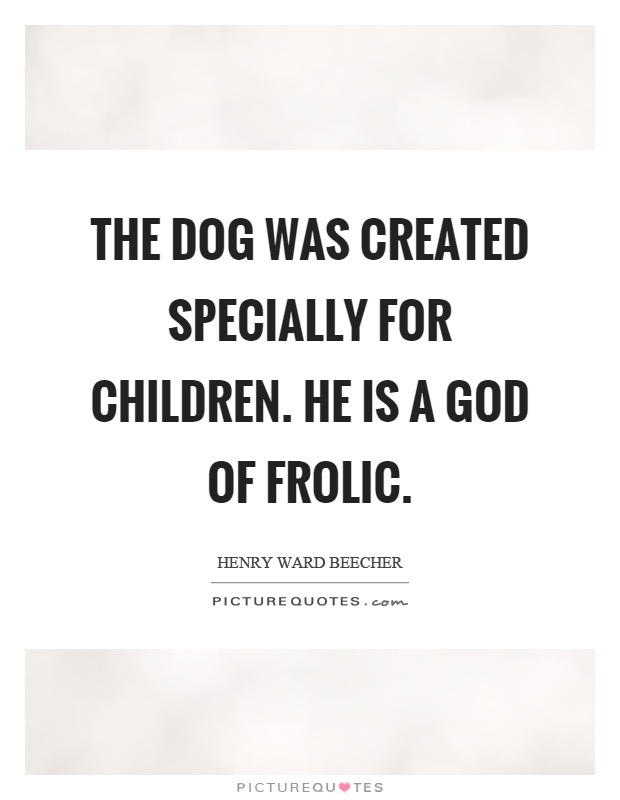 The dog was created specially for children. He is a God of frolic Picture Quote #1