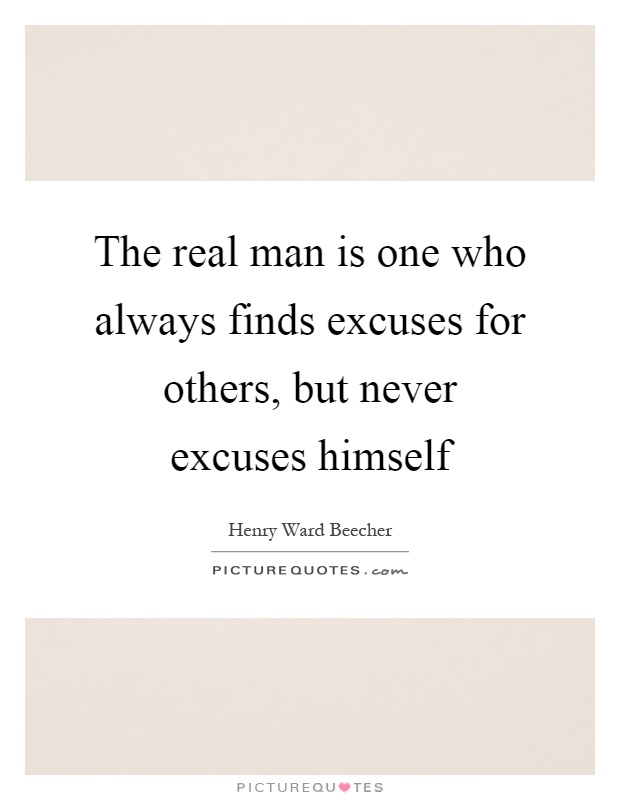 The real man is one who always finds excuses for others, but never excuses himself Picture Quote #1