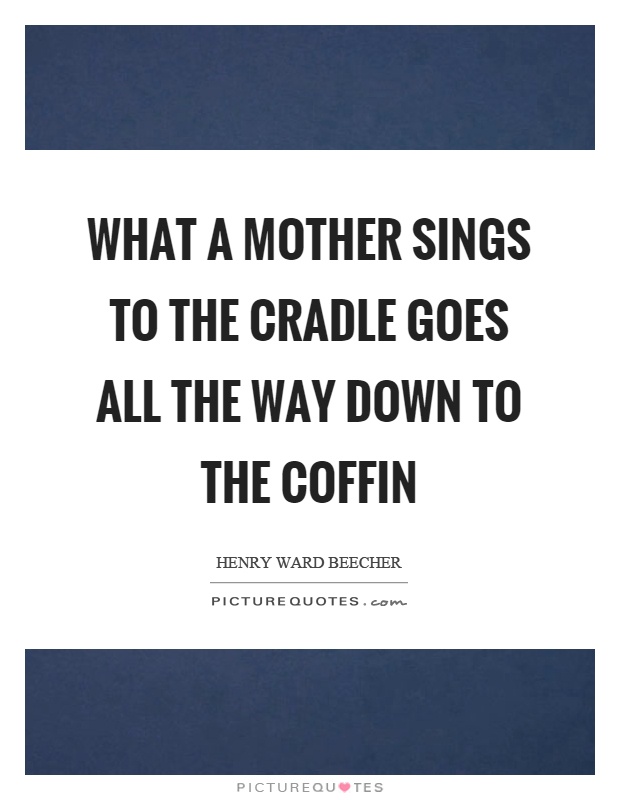 What a mother sings to the cradle goes all the way down to the coffin Picture Quote #1