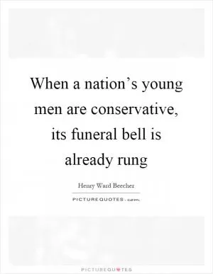 When a nation’s young men are conservative, its funeral bell is already rung Picture Quote #1