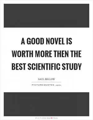 A good novel is worth more then the best scientific study Picture Quote #1