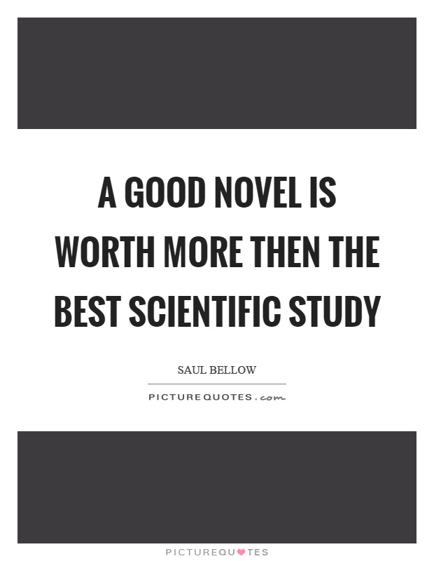 A good novel is worth more then the best scientific study Picture Quote #1
