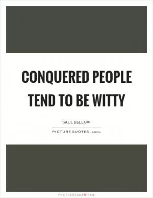 Conquered people tend to be witty Picture Quote #1