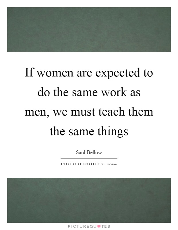 If women are expected to do the same work as men, we must teach them the same things Picture Quote #1