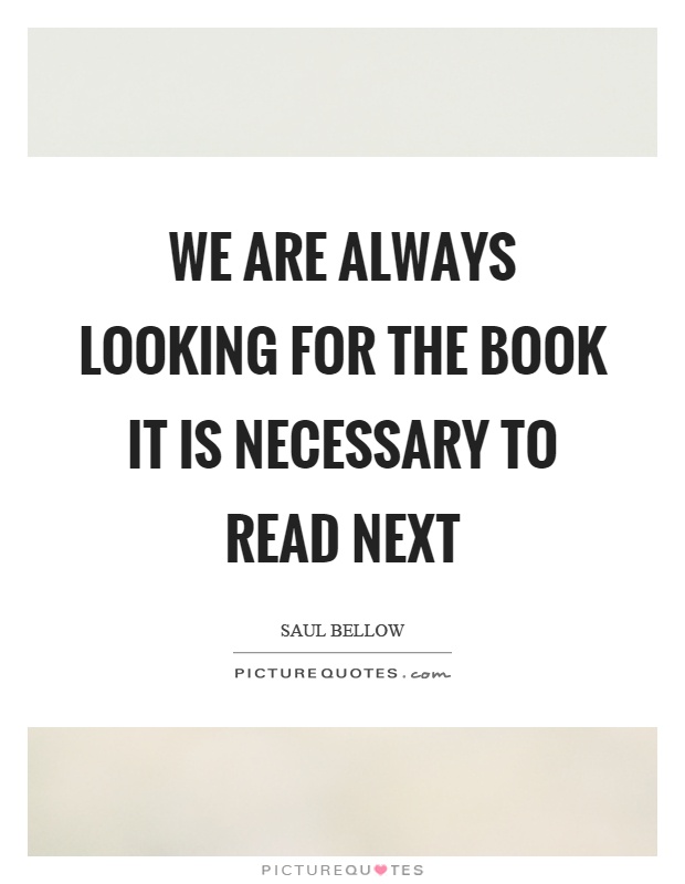 We are always looking for the book it is necessary to read next Picture Quote #1