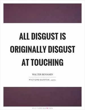 All disgust is originally disgust at touching Picture Quote #1