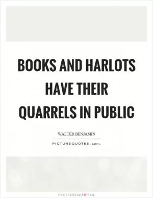 Books and harlots have their quarrels in public Picture Quote #1