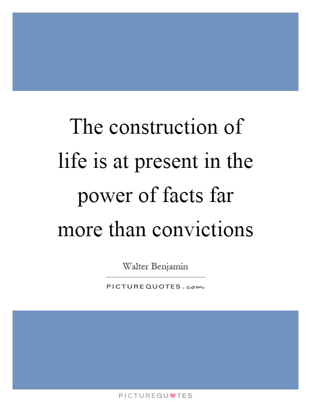 The construction of life is at present in the power of facts far more than convictions Picture Quote #1