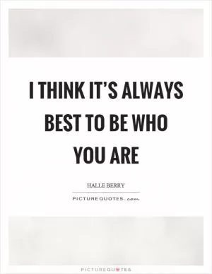 I think it’s always best to be who you are Picture Quote #1