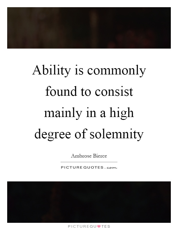 Ability is commonly found to consist mainly in a high degree of solemnity Picture Quote #1