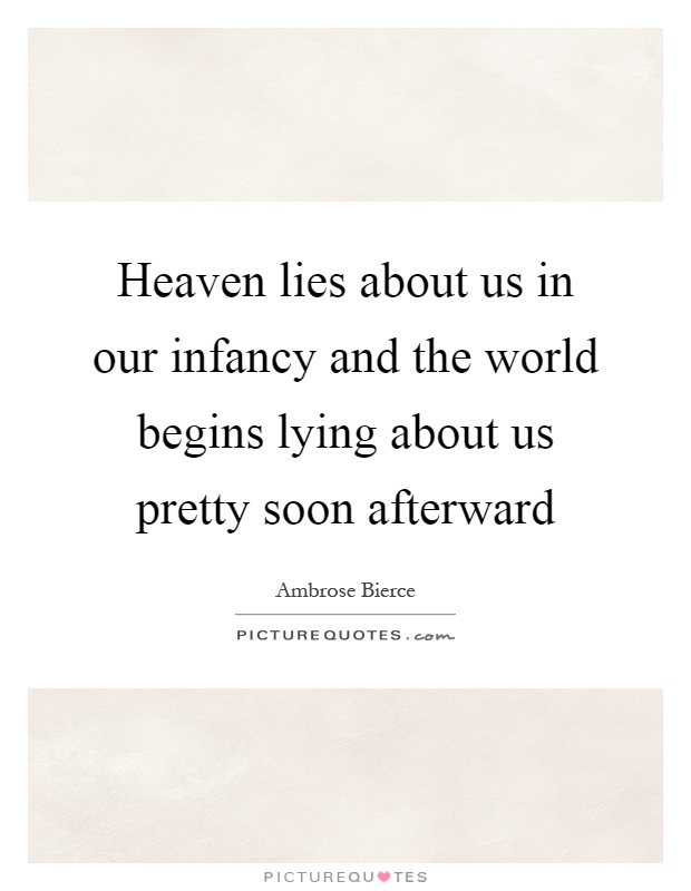 Heaven lies about us in our infancy and the world begins lying about us pretty soon afterward Picture Quote #1