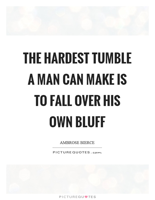 The hardest tumble a man can make is to fall over his own bluff Picture Quote #1
