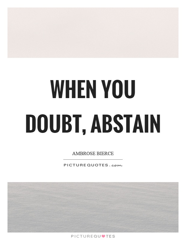 When you doubt, abstain Picture Quote #1