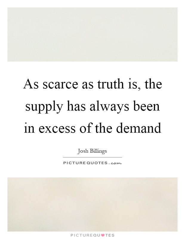 As scarce as truth is, the supply has always been in excess of the demand Picture Quote #1
