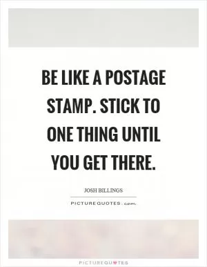 Be like a postage stamp. Stick to one thing until you get there Picture Quote #1