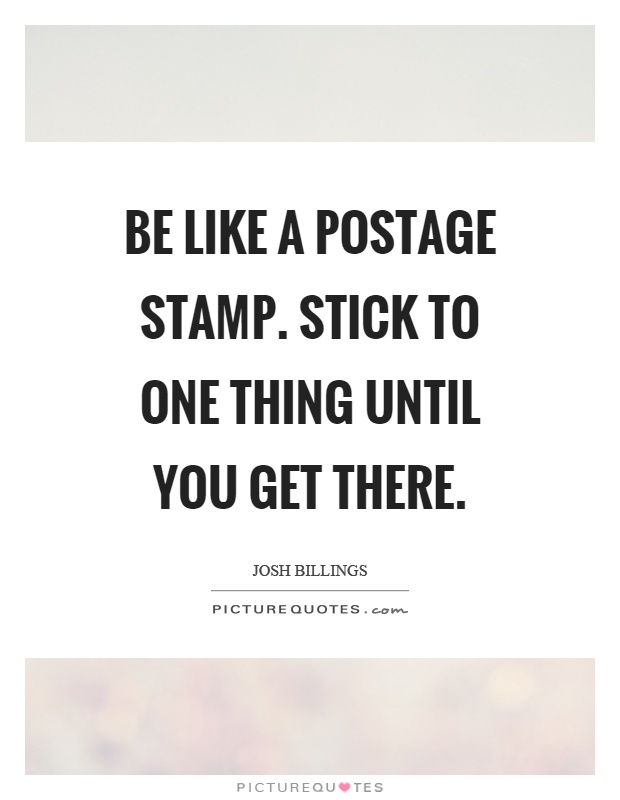 Be like a postage stamp. Stick to one thing until you get there Picture Quote #1