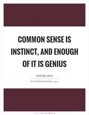 Common sense is instinct, and enough of it is genius Picture Quote #1