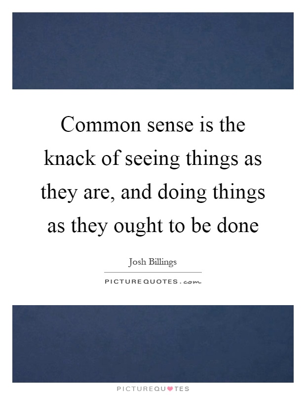Common sense is the knack of seeing things as they are, and doing things as they ought to be done Picture Quote #1