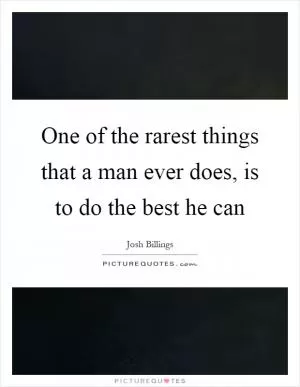 One of the rarest things that a man ever does, is to do the best he can Picture Quote #1