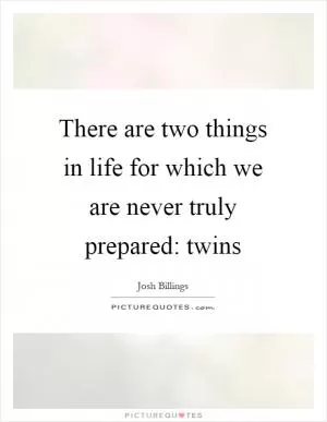 There are two things in life for which we are never truly prepared: twins Picture Quote #1