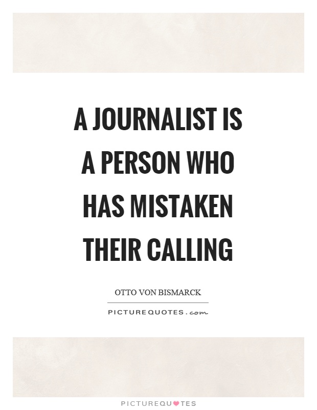 A journalist is a person who has mistaken their calling Picture Quote #1