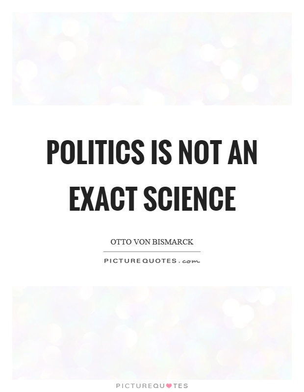 Politics is not an exact science Picture Quote #1