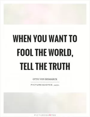 When you want to fool the world, tell the truth Picture Quote #1