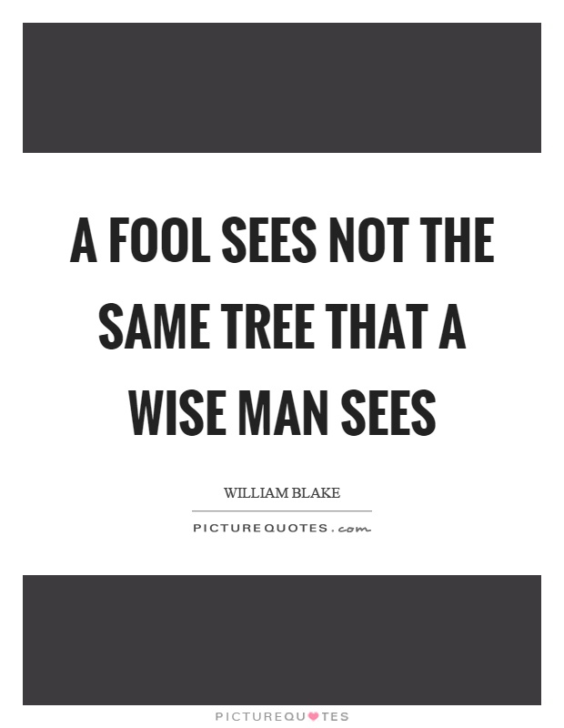 A fool sees not the same tree that a wise man sees Picture Quote #1