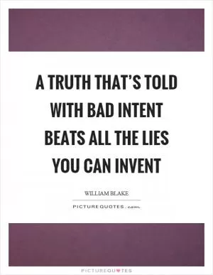 A truth that’s told with bad intent beats all the lies you can invent Picture Quote #1