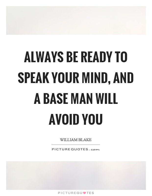 Always be ready to speak your mind, and a base man will avoid you Picture Quote #1