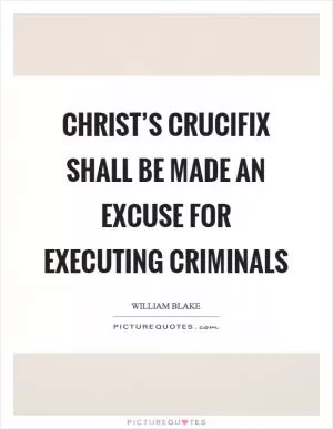 Christ’s crucifix shall be made an excuse for executing criminals Picture Quote #1