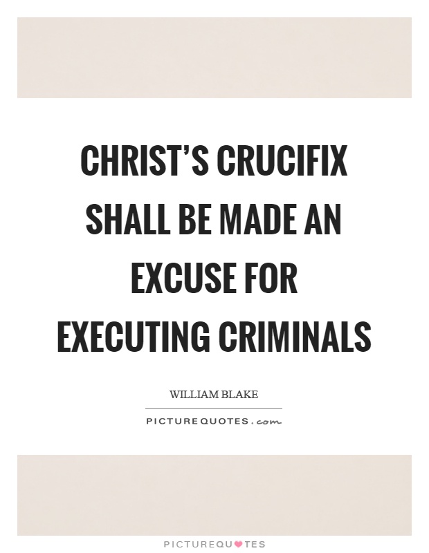 Christ's crucifix shall be made an excuse for executing criminals Picture Quote #1