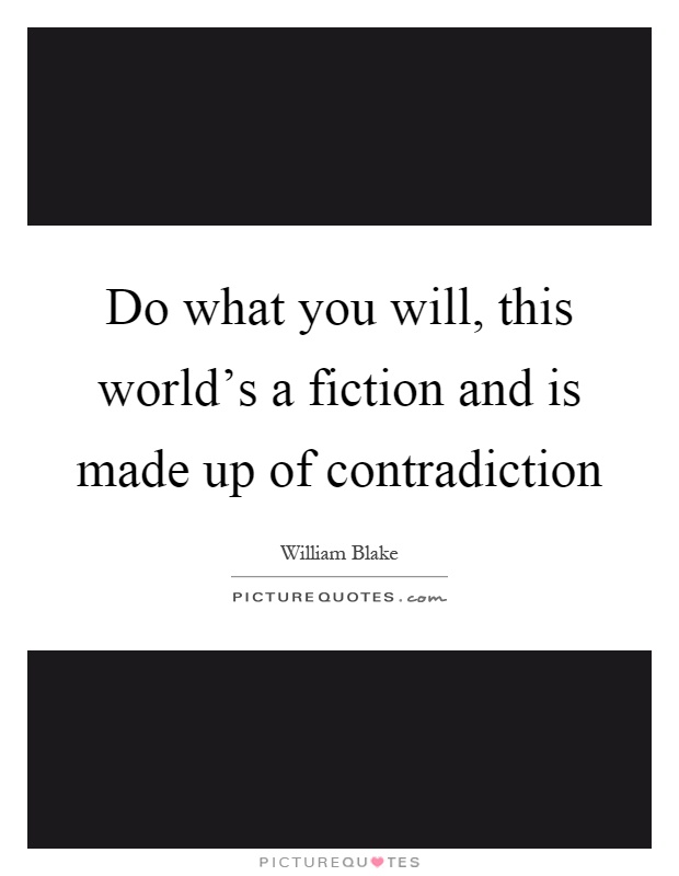 Do what you will, this world's a fiction and is made up of contradiction Picture Quote #1